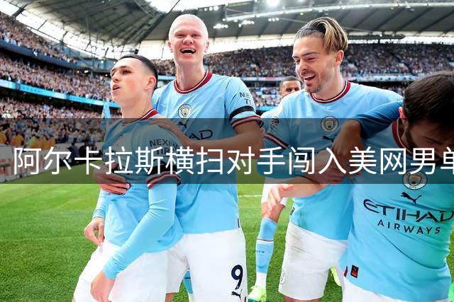 阿尔卡拉斯横扫对手闯入美网男单第二轮